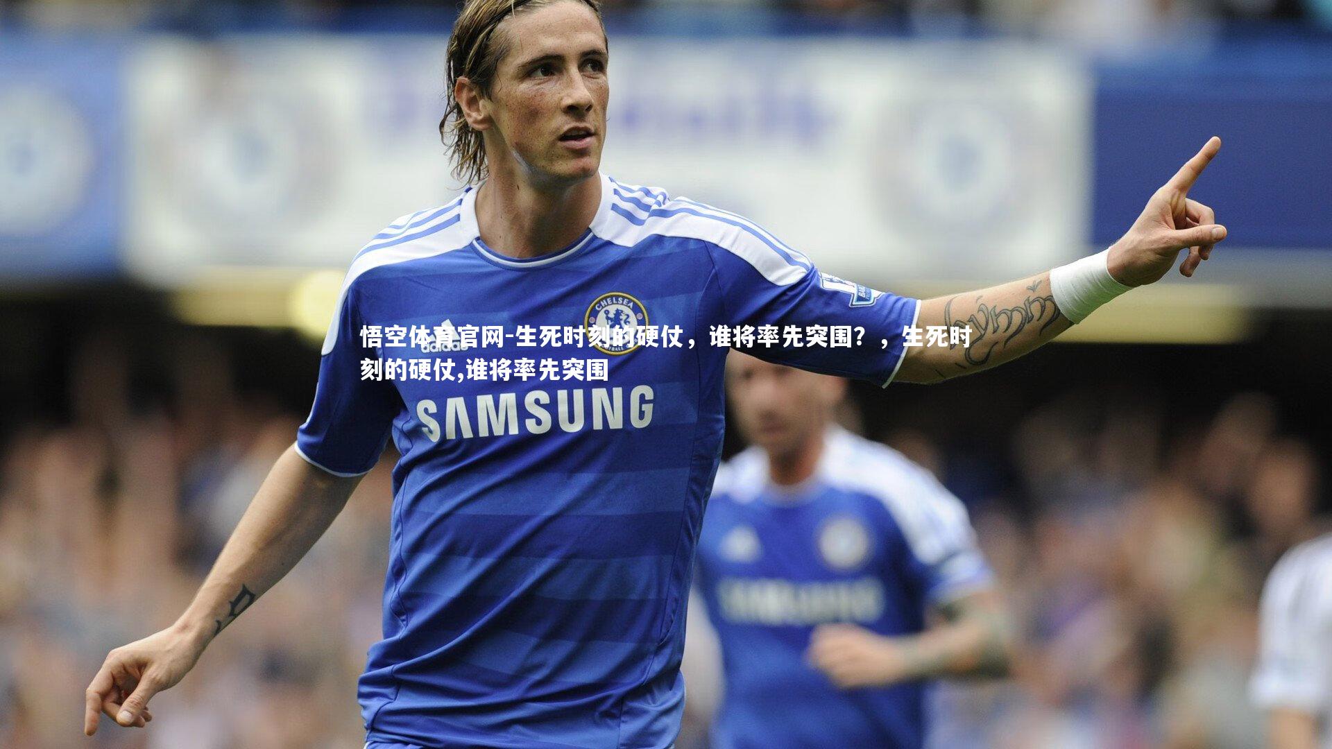 生死时刻的硬仗，谁将率先突围？，生死时刻的硬仗,谁将率先突围