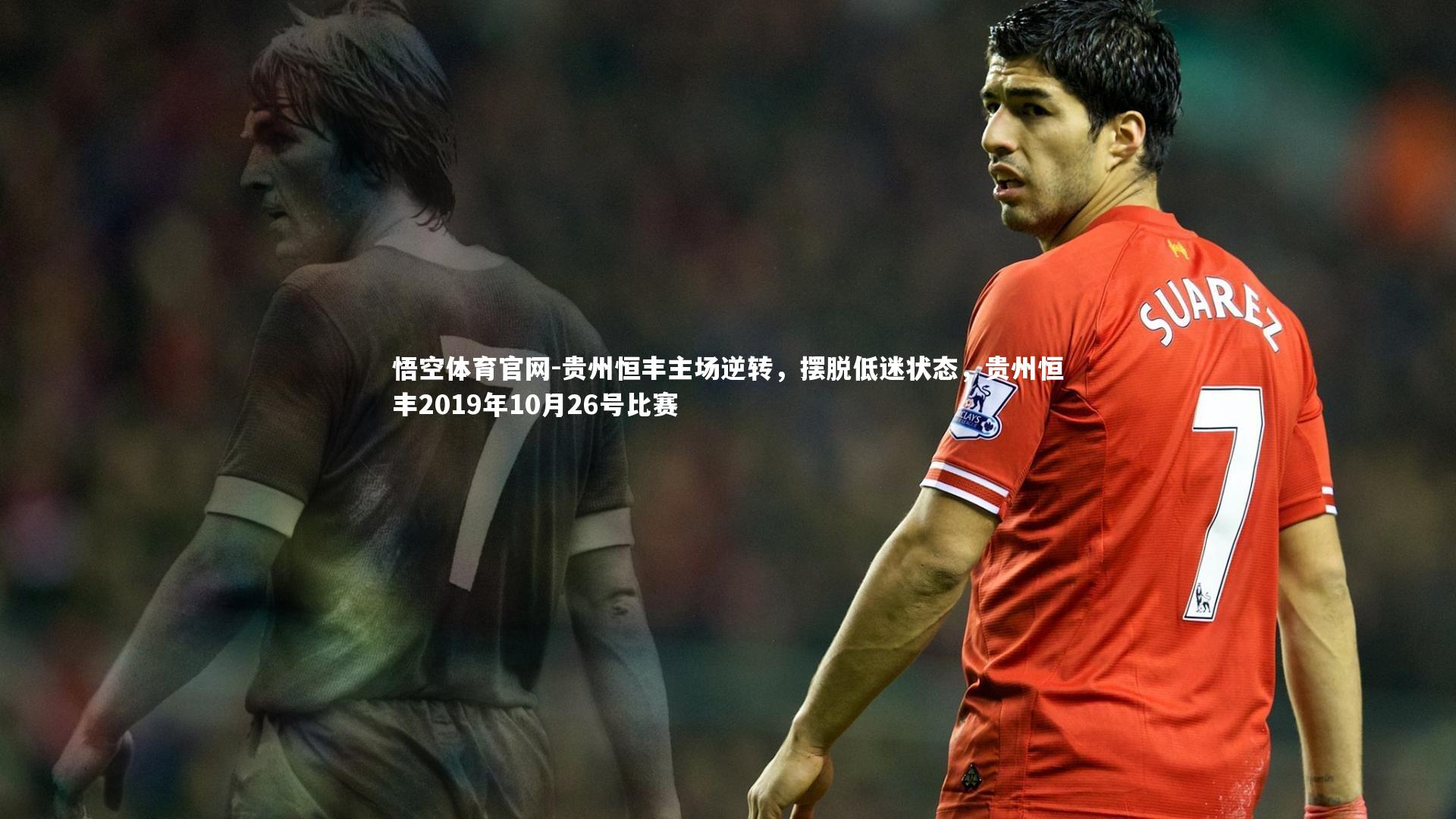悟空体育官网-贵州恒丰主场逆转，摆脱低迷状态，贵州恒丰2019年10月26号比赛