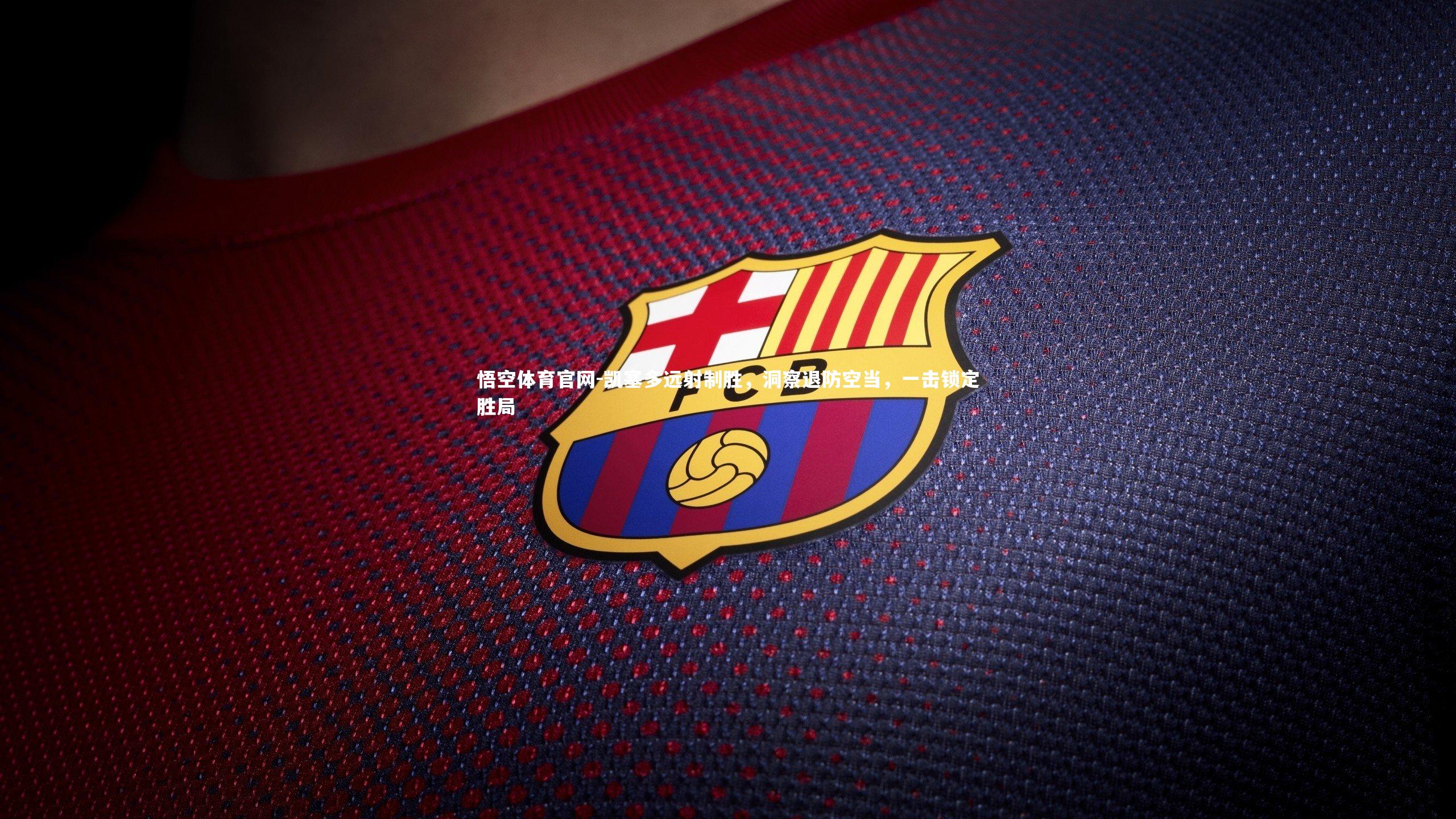 凯塞多远射制胜,洞察退防空当,一击锁定胜局