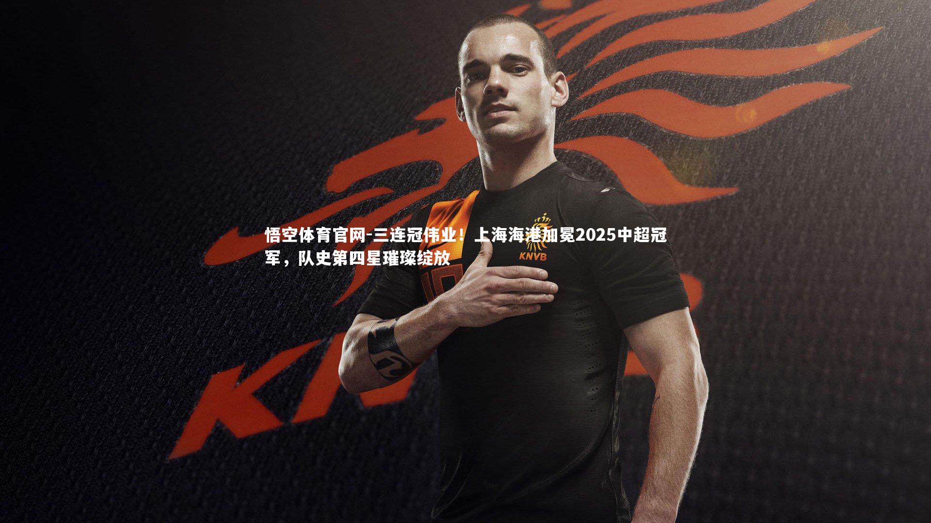 三连冠伟业!上海海港加冕2025中超冠军,队史第四星璀璨绽放