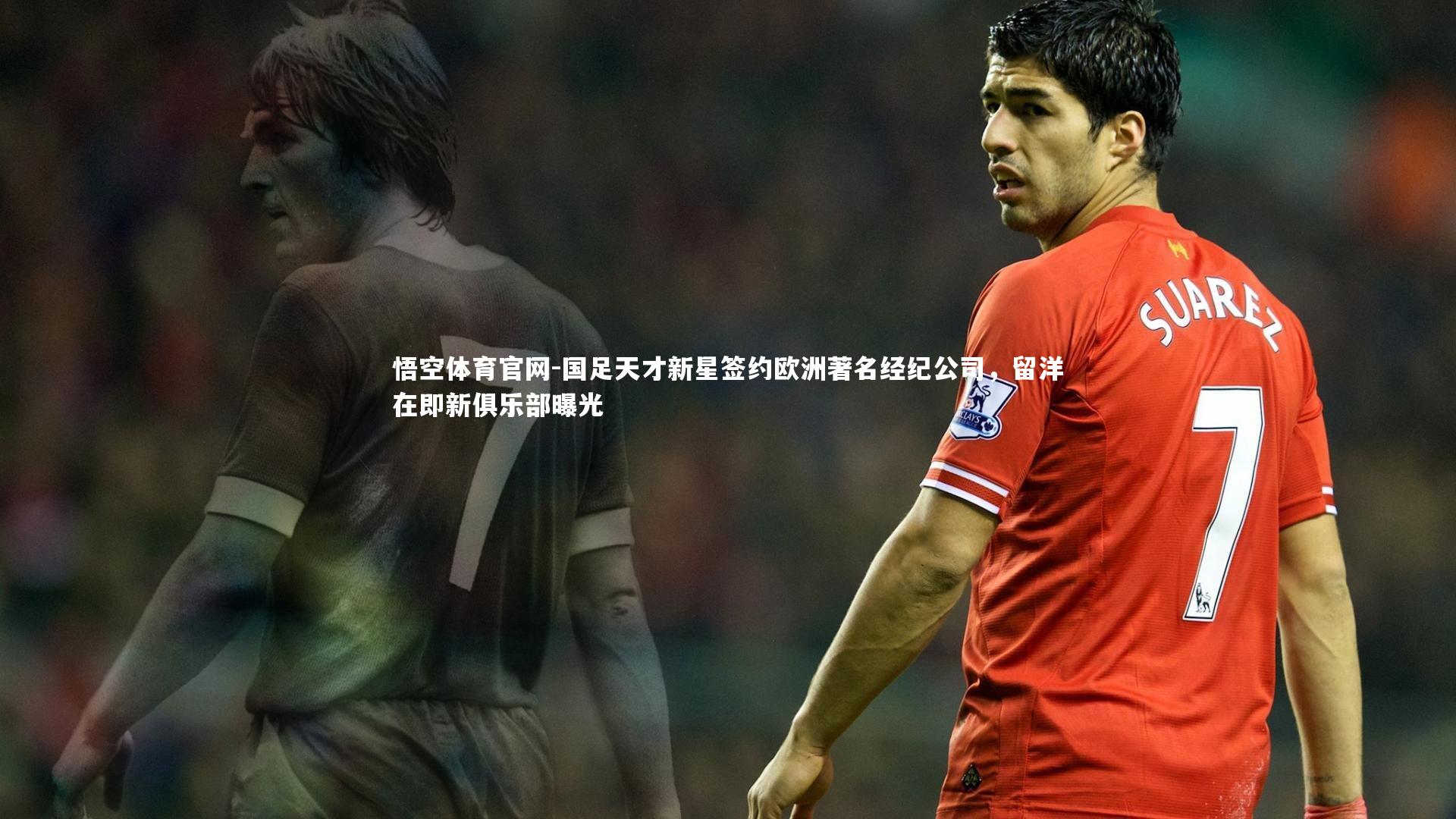 国足天才新星签约欧洲著名经纪公司，留洋在即新俱乐部曝光